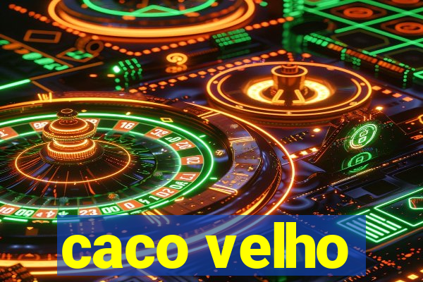 caco velho